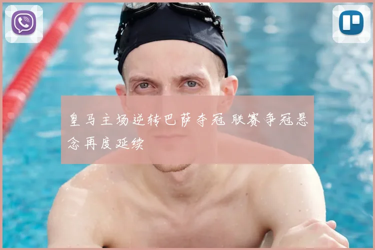 皇马主场逆转巴萨夺冠 联赛争冠悬念再度延续
