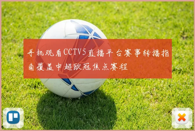 手机观看CCTV5直播平台赛事转播指南覆盖中超欧冠焦点赛程