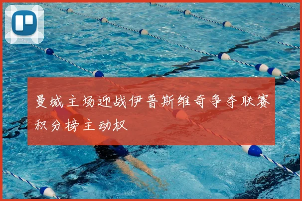曼城主场迎战伊普斯维奇争夺联赛积分榜主动权