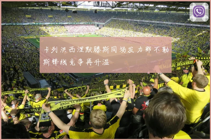 卡列洪西涅默滕斯同场发力那不勒斯锋线竞争再升温