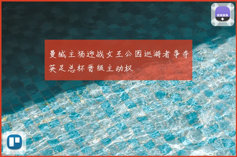 曼城主场迎战女王公园巡游者争夺英足总杯晋级主动权