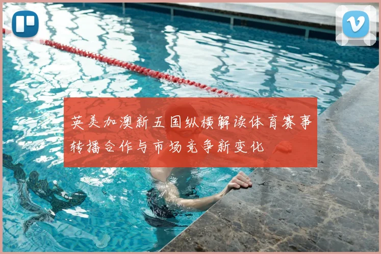英美加澳新五国纵横解读体育赛事转播合作与市场竞争新变化