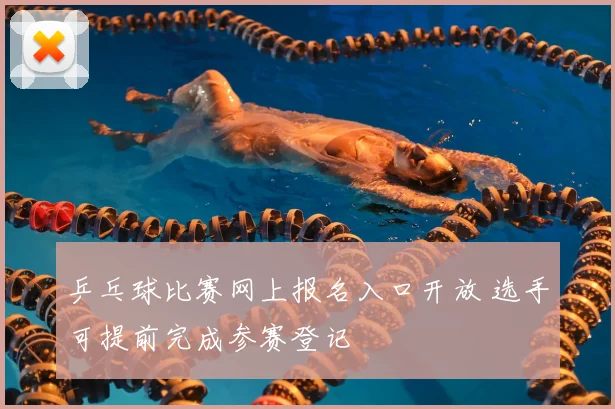 乒乓球比赛网上报名入口开放 选手可提前完成参赛登记