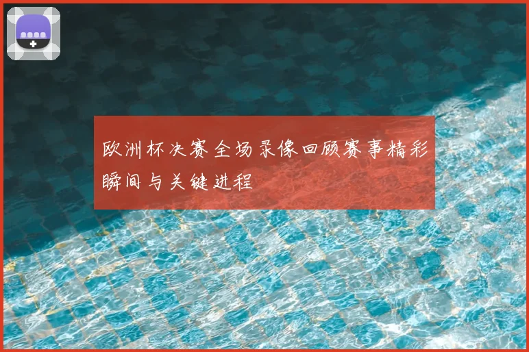 欧洲杯决赛全场录像回顾赛事精彩瞬间与关键进程